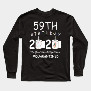 59th Birthday 2020 The Year When Shit Got Real Quarantined Long Sleeve T-Shirt